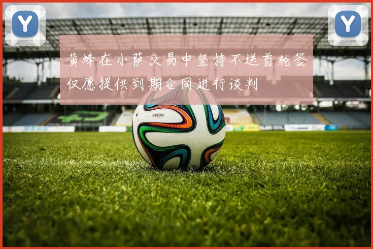 黄蜂在小萨交易中坚持不送首轮签仅愿提供到期合同进行谈判